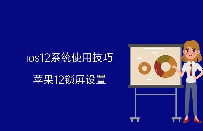 ios12系统使用技巧 苹果12锁屏设置？